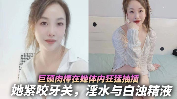 巨硕肉棒在她体内狂猛抽插，她紧咬牙关，淫水与白浊精液